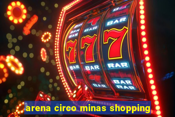 arena circo minas shopping