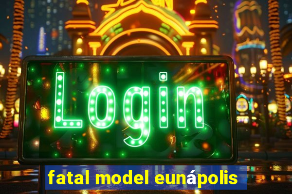 fatal model eunápolis