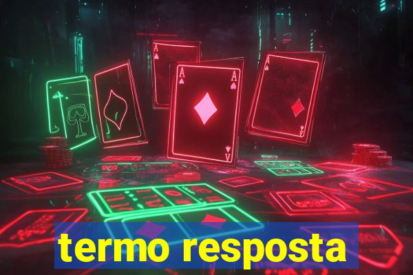 termo resposta