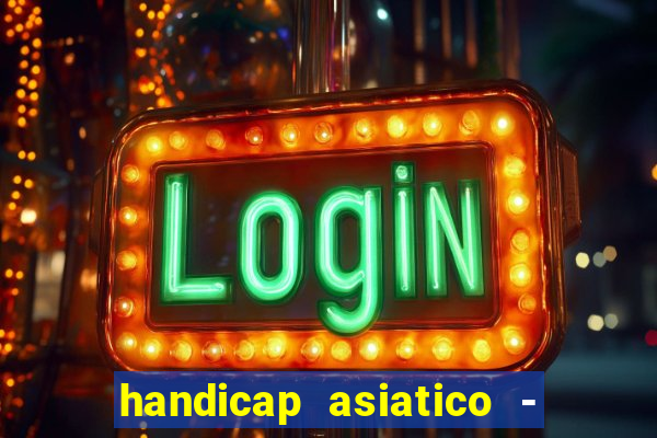 handicap asiatico - 1 o que significa