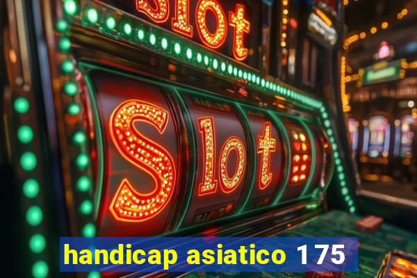 handicap asiatico 1 75