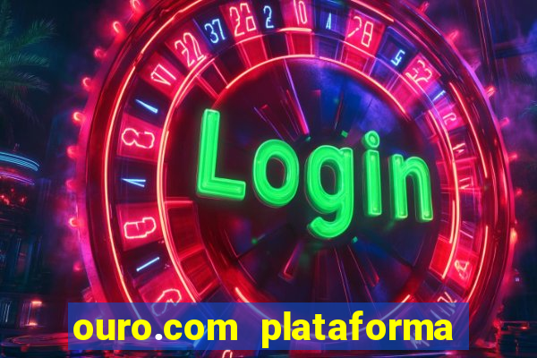 ouro.com plataforma de jogos