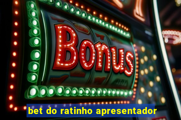 bet do ratinho apresentador