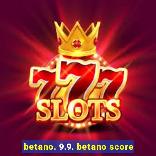 betano. 9.9. betano score