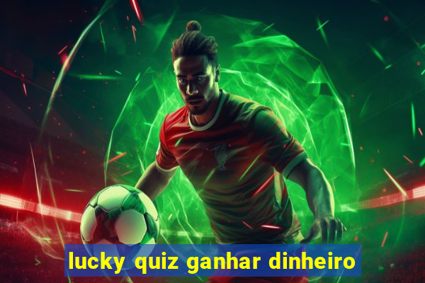 lucky quiz ganhar dinheiro