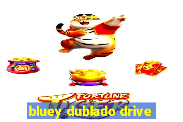 bluey dublado drive