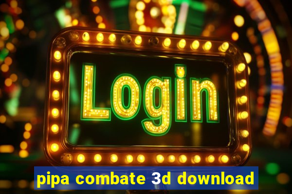 pipa combate 3d download