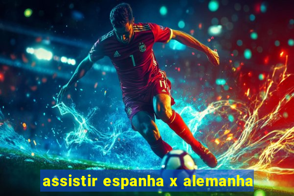 assistir espanha x alemanha