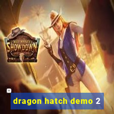 dragon hatch demo 2