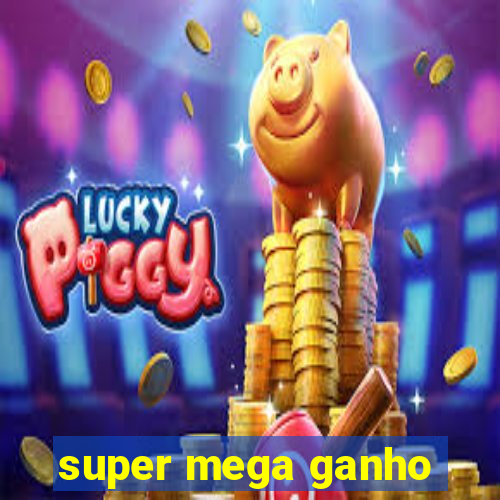 super mega ganho