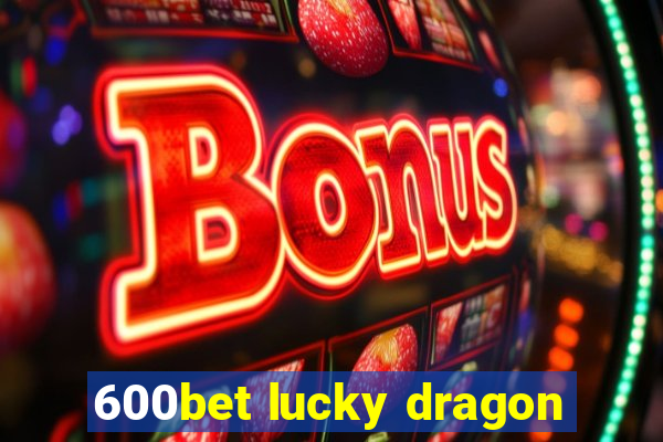 600bet lucky dragon