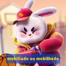 mobiliado ou mobilhado