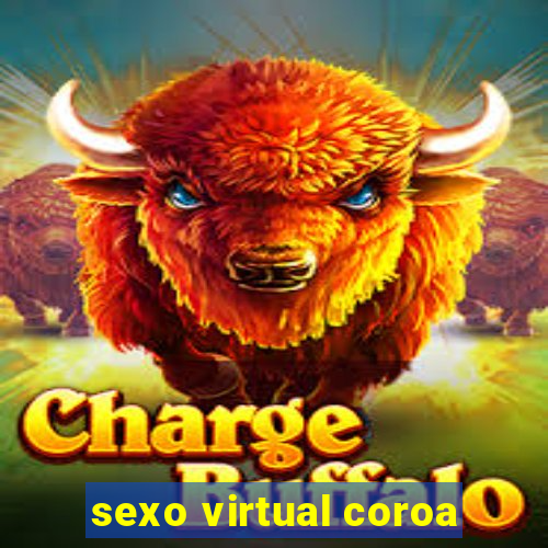 sexo virtual coroa