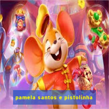 pamela santos e pistolinha