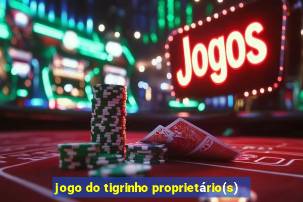 jogo do tigrinho proprietário(s)