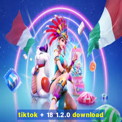 tiktok + 18 1.2.0 download