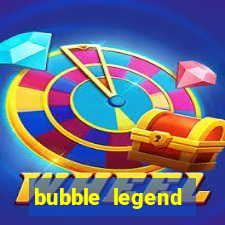 bubble legend ganhar dinheiro