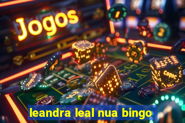 leandra leal nua bingo