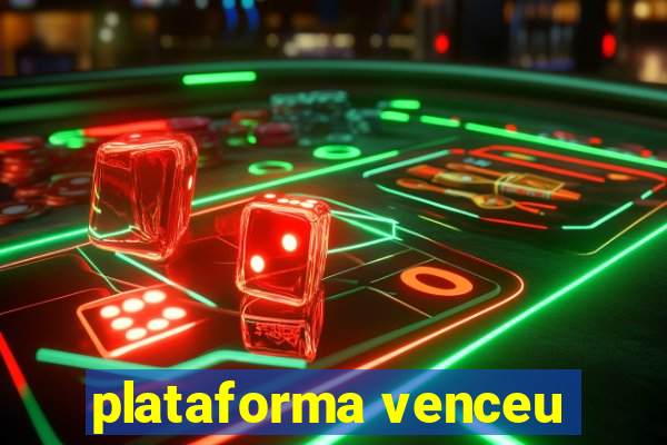 plataforma venceu