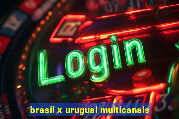 brasil x uruguai multicanais