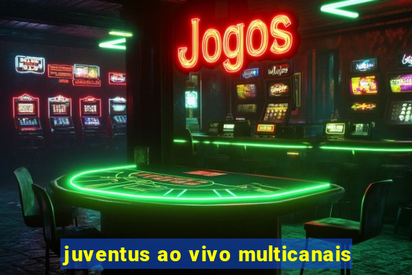 juventus ao vivo multicanais