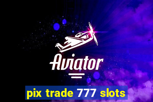 pix trade 777 slots