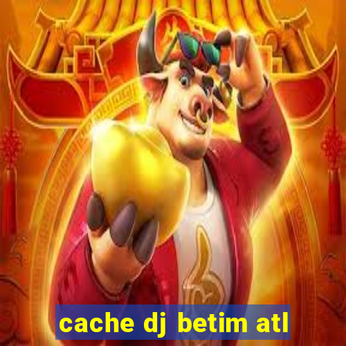 cache dj betim atl