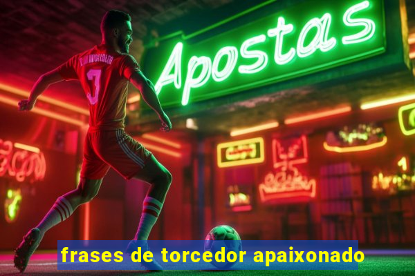 frases de torcedor apaixonado