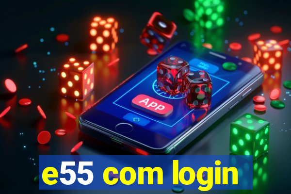 e55 com login