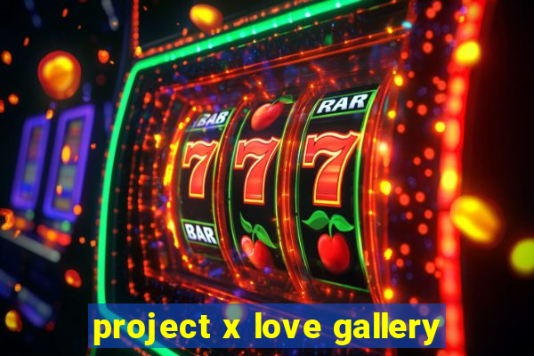 project x love gallery