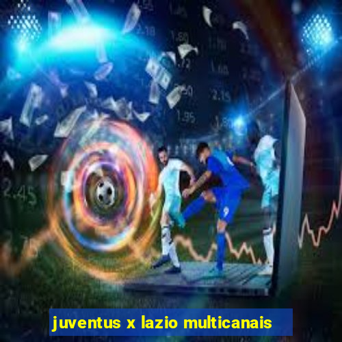 juventus x lazio multicanais