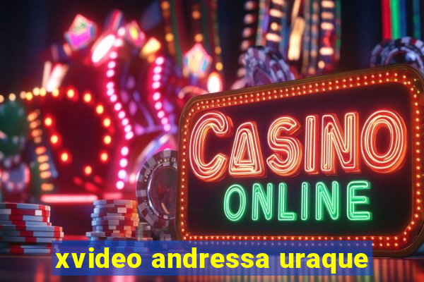 xvideo andressa uraque