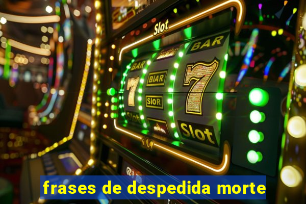 frases de despedida morte