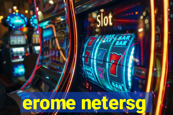 erome netersg