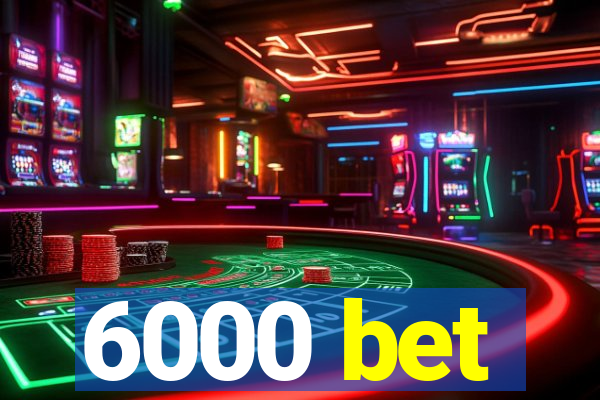 6000 bet