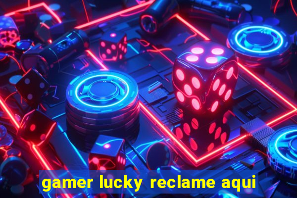 gamer lucky reclame aqui