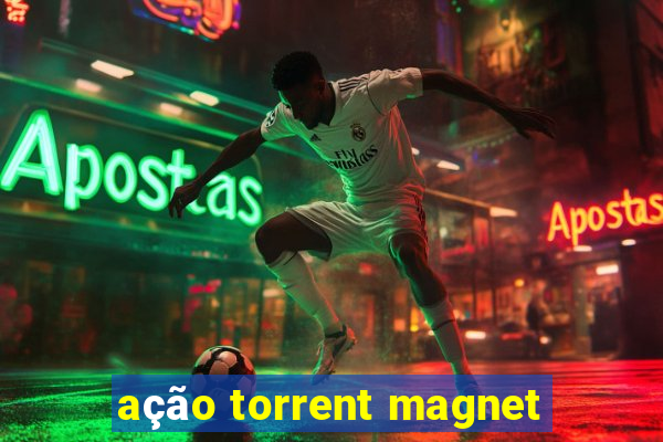 ação torrent magnet