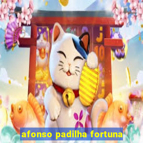 afonso padilha fortuna