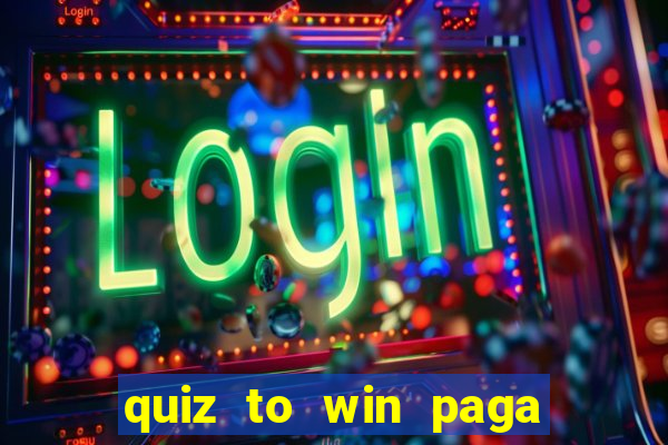 quiz to win paga mesmo quiz paga mesmo