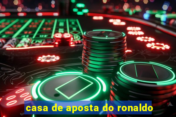 casa de aposta do ronaldo