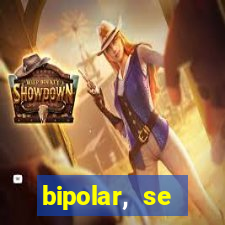 bipolar, se arrepende do que faz