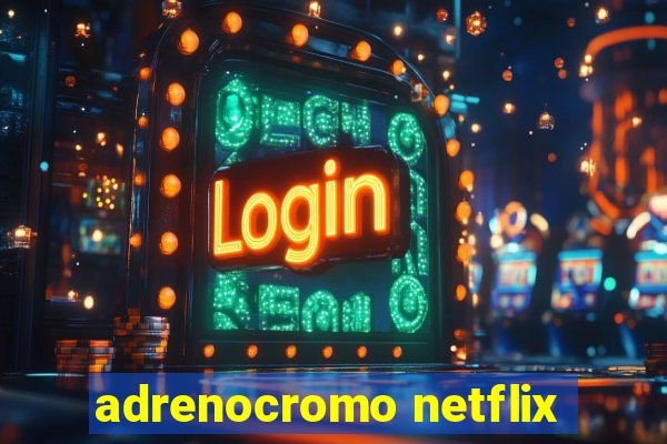 adrenocromo netflix