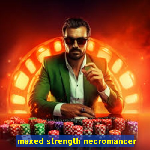 maxed strength necromancer