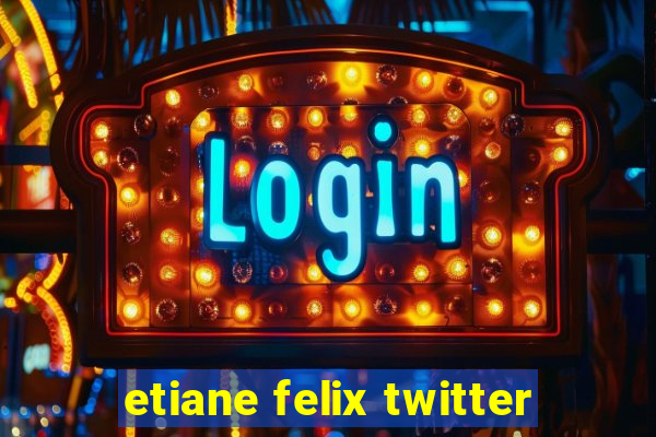 etiane felix twitter