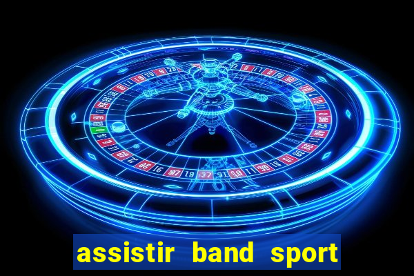 assistir band sport ao vivo