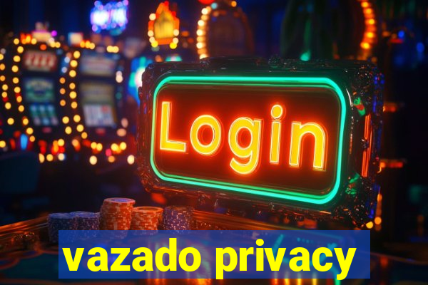 vazado privacy