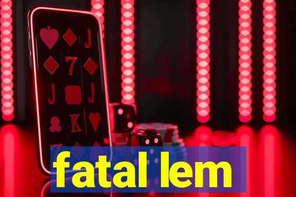 fatal lem