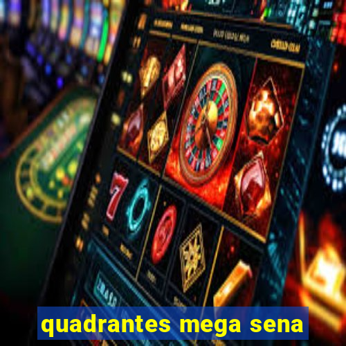 quadrantes mega sena