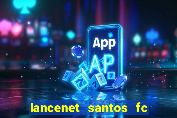 lancenet santos fc ultimas noticias