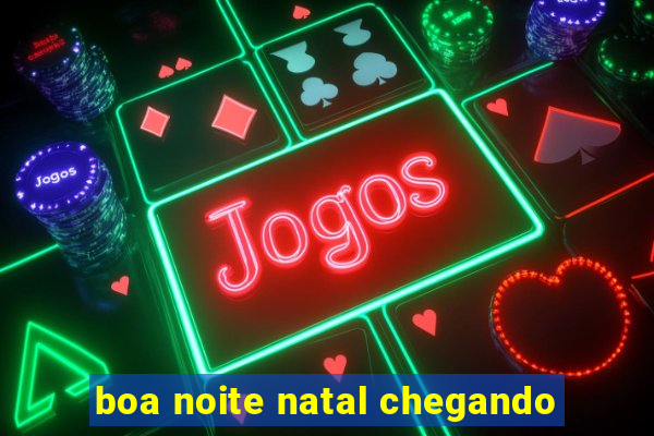 boa noite natal chegando